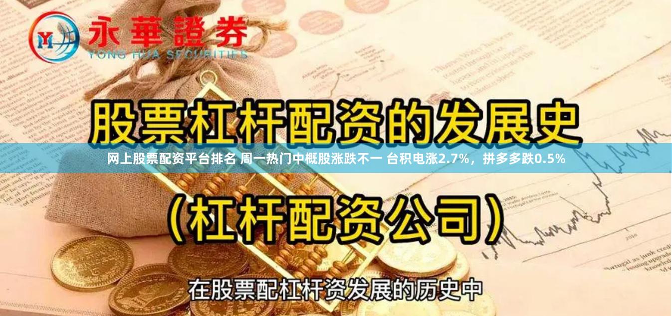 网上股票配资平台排名 周一热门中概股涨跌不一 台积电涨2.7%，拼多多跌0.5%